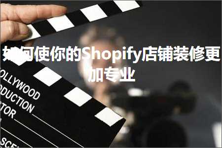 跨境电商知识:如何使你的Shopify店铺装修更加专业