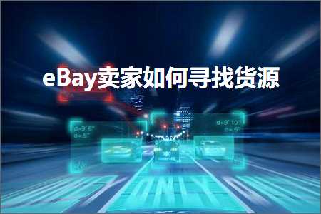 跨境电商知识:eBay卖家如何寻找货源